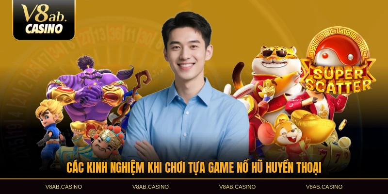 Các kinh nghiệm khi chơi tựa game nổ hũ huyền thoại