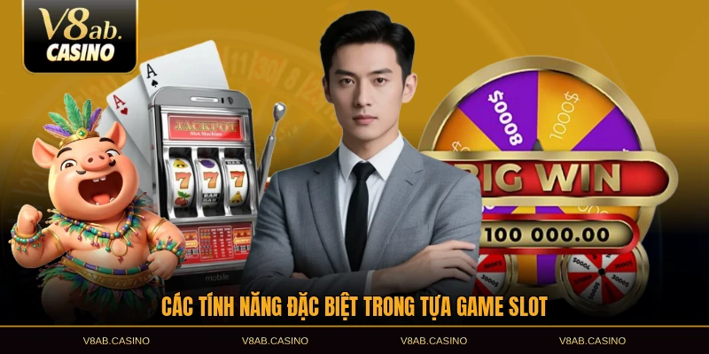 Các tính năng đặc biệt trong tựa game slot