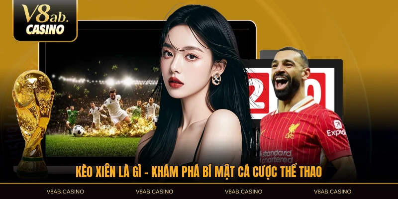 kèo xiên là gì khám phá bí mật cá cược thể thao