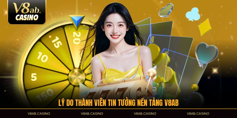 Lý do thành viên tin tưởng nền tảng V8AB