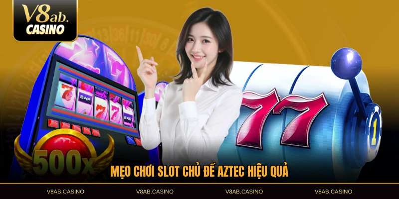 Mẹo chơi slot chủ đề Aztec hiệu quả