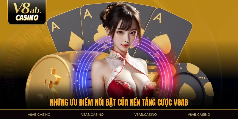 Những ưu điểm nổi bật của nền tảng cược V8AB
