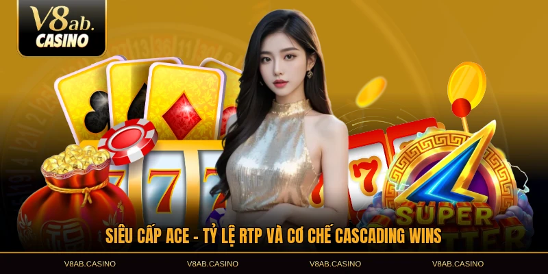 siêu cấp ace tỷ lệ rtp và cơ chế cascading win