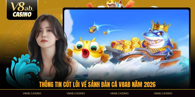 Thông tin cốt lõi về sảnh bắn cá V8AB năm 2026