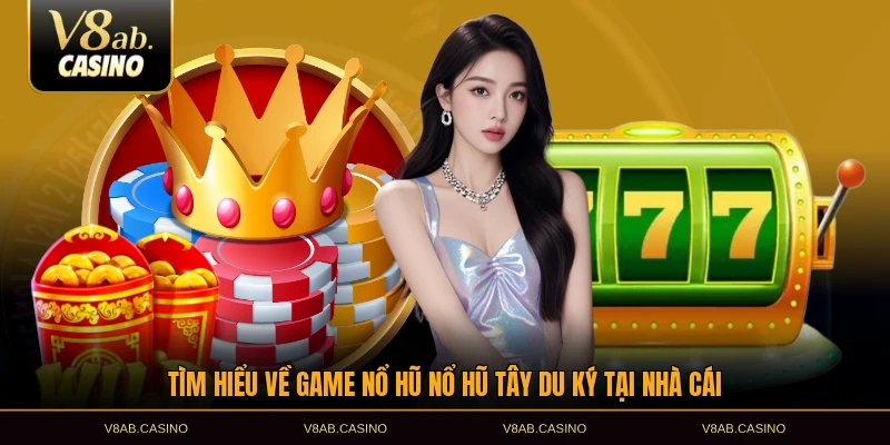Tìm hiểu về game nổ hũ nổ hũ Tây Du Ký tại nhà cái