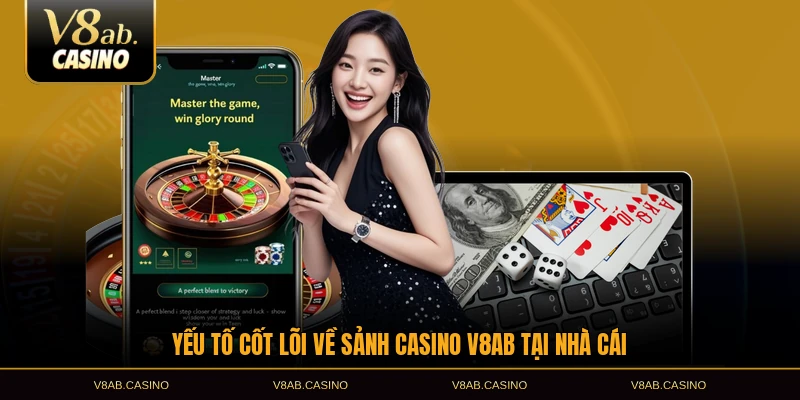 Yếu tố cốt lõi về sảnh casino V8AB tại nhà cái